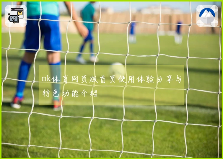 mk体育网页版首页使用体验分享与特色功能介绍