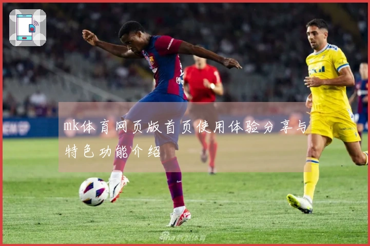 mk体育网页版首页使用体验分享与特色功能介绍