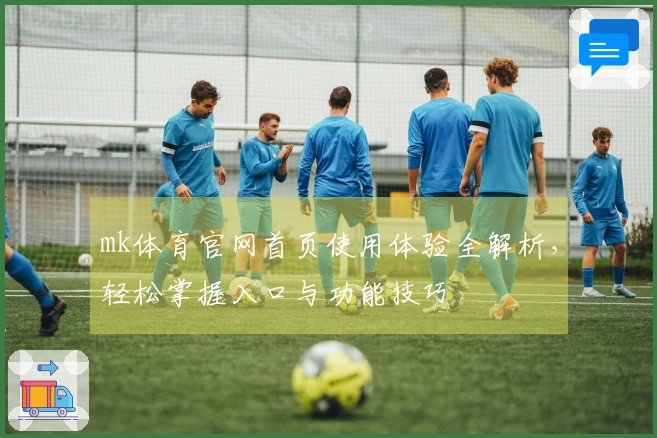 mk体育官网首页使用体验全解析，轻松掌握入口与功能技巧